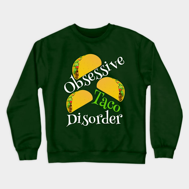 Obsessive Taco Disorder Humor Crewneck Sweatshirt by epiclovedesigns